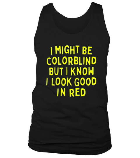 I Might Be Colorblind But I Know I Look Good In Tank Top Unisex