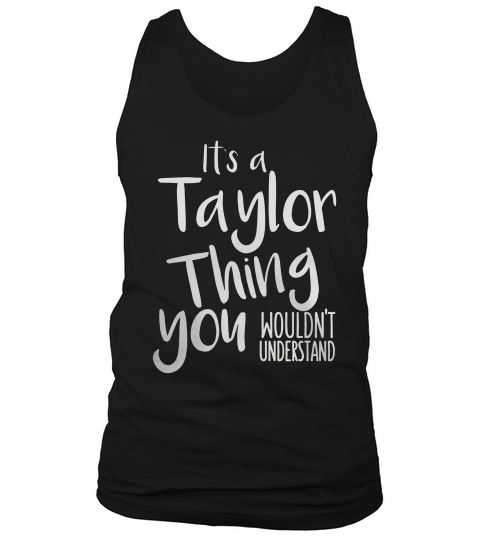 Its A Taylor Thing (you Wouldnt Understand) Tshirt Gift Tank Top Unisex