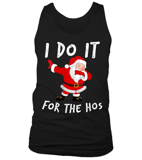 Womens I Do It For The Hos Santa Quotes Christmas Do It For The Hos V-neck T-shirt Tank Top Unisex