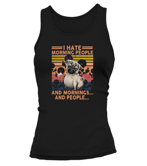 Pug I Hate Morning People And Mornings And People Vintage Retro Tank top Woman