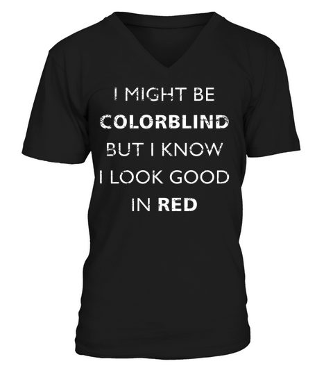 Colorblind I Might Be Colorblind But I Know I Look V-Neck T-shirt