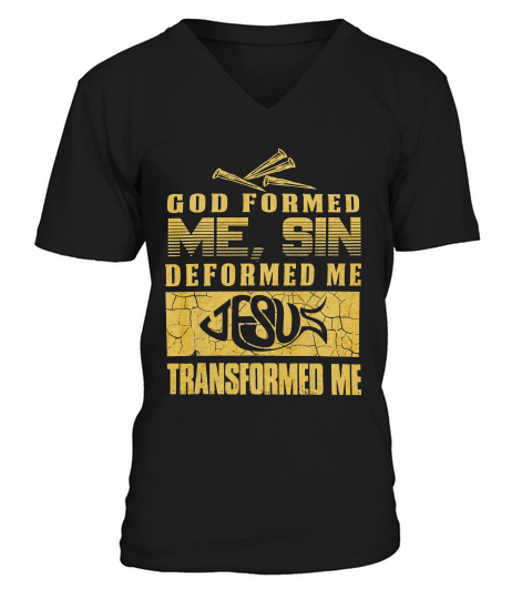 God Formed Me Sin Deformed Me Jesus Transformed Me T-shirt V-Neck T-shirt