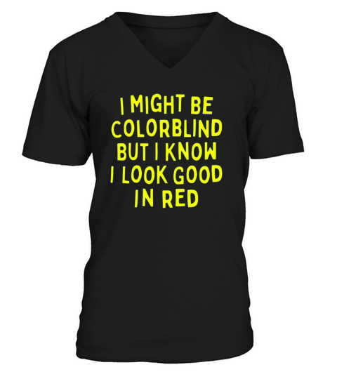 I Might Be Colorblind But I Know I Look Good In V-Neck T-shirt