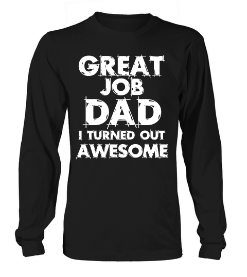Great Job Dad I Turned Out Awesome  Fathers Day Long sleeved Unisex