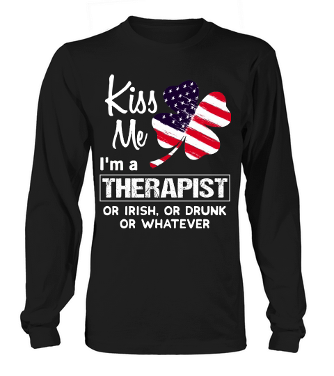 Kiss Me I Am A Therapist Irish Shamrock St Patricks Day 2021 Funny Saying Job Title Long sleeved Unisex