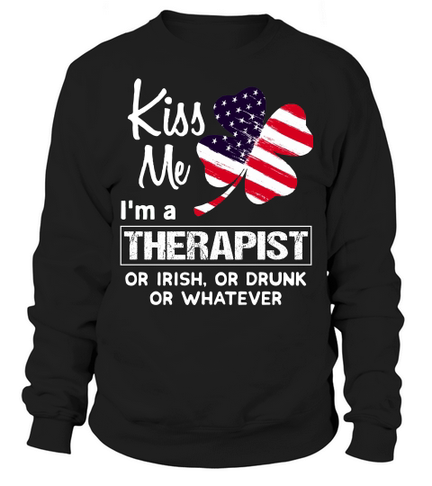 Kiss Me I Am A Therapist Irish Shamrock St Patricks Day 2021 Funny Saying Job Title Sweatshirt Unisex