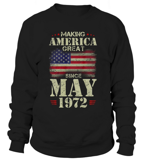 Making America Great Since May 1972 47 Years Old T-shirt Sweatshirt Unisex