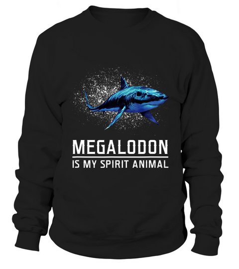 Megalodon Is My Spirit Animal Shark Gift Zoo Mem T-shirt Sweatshirt Unisex