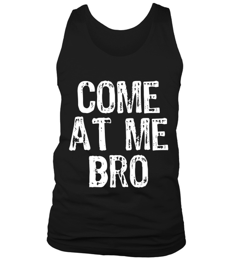 Come At Me Bro T-shirt Tank Top Unisex