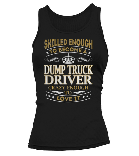 Dump Truck Driver - Crazy Enough To Love It - Job Shirt Tank top Woman