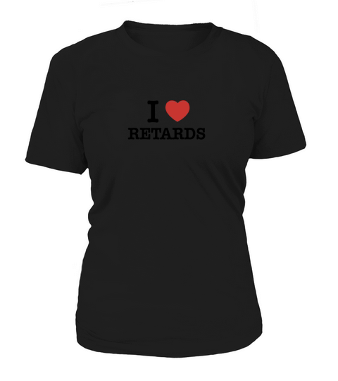 I Love RETARDS Women's T-Shirt
