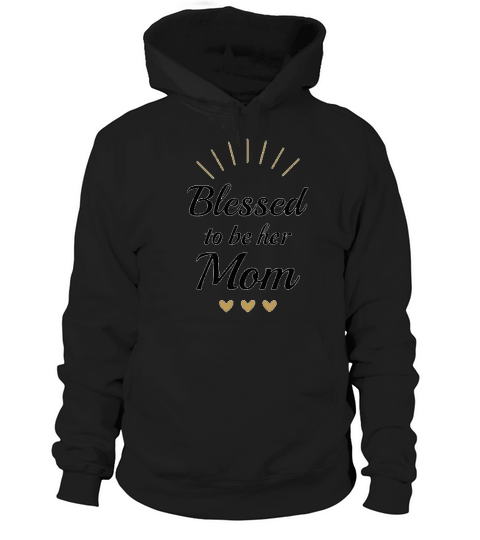Blessed To Be Her Mom Hoodie Unisex