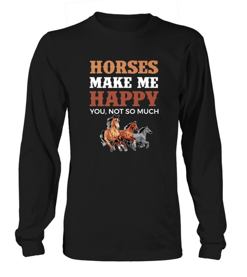 Horses Make Me Happy Horse Clothing Funny Long sleeved Unisex