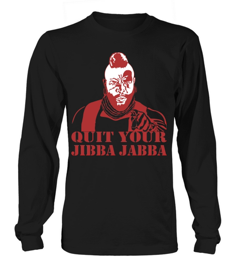 Quit Your Jibba Jabba Long sleeved Unisex