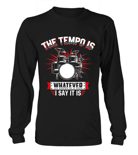 The Tempo Is Whatever I Say It Is Drummer T-shirt Long sleeved Unisex