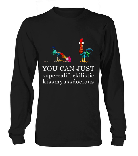 You can just supercalifuckilistic kissmyassadocious Long sleeved Unisex