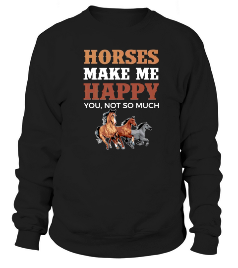 Horses Make Me Happy Horse Clothing Funny Sweatshirt Unisex