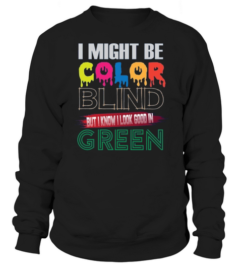 I Might Be Color Blind But I Know I Look Good ColorBlind Sweatshirt Unisex
