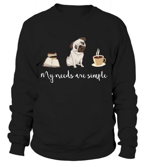 My Needs Are Simple Book Dog Pug Puppy Coffee Women T-shirt Sweatshirt Unisex