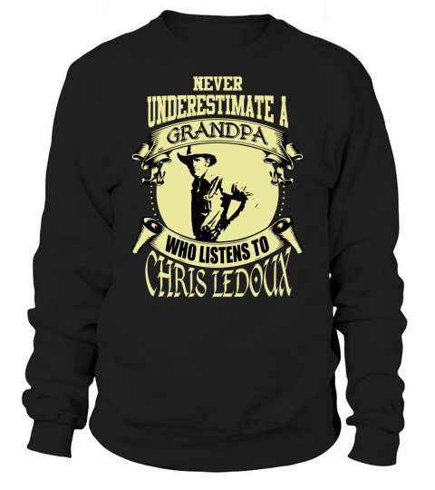 Never Underestimate A Grandpa Who Listens To Chris Ledoux Sweatshirt Unisex