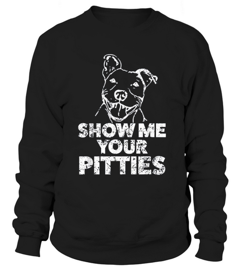 Show Me Your Pitties Funny Saying Pitbull Dog Sweatshirt Unisex