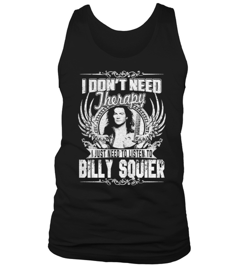 I Dont Need Therapy I just need Listen To Billy Squier TShirt Tank Top Unisex
