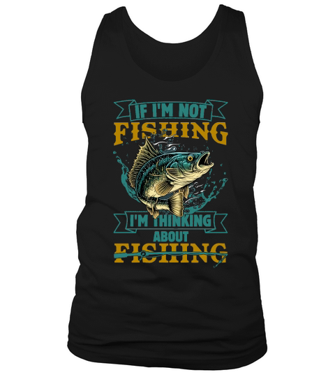if im not fishing im thinking about fishing Tank Top Unisex