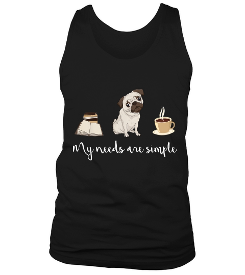 My Needs Are Simple Book Dog Pug Puppy Coffee Women T-shirt Tank Top Unisex