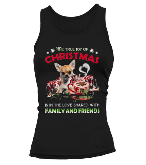 Chihuahua The Joy Of Christmas Is The Love Shared With Family And Friends Tank top Woman