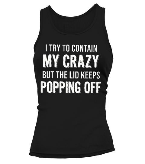 I Try To Contain My Crazy But The Lid Keeps Popping Off Tank top Woman