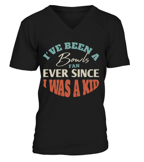 I Have Been A Bowls Fan Ever Since I Was A Kid Sport Lovers V-Neck T-shirt