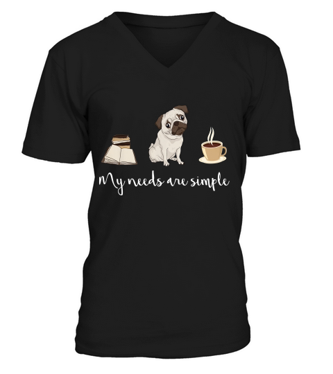 My Needs Are Simple Book Dog Pug Puppy Coffee Women T-shirt V-Neck T-shirt
