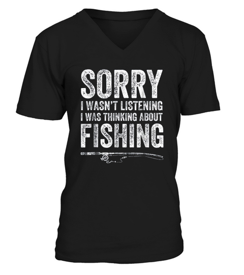 Sorry I Was Not Listening I Was Thinking About Fishing V-Neck T-shirt