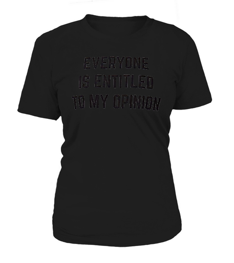 Everyone Is Entitled To My Opinion Women's T-Shirt