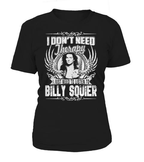 I Dont Need Therapy I just need Listen To Billy Squier TShirt Women's T-Shirt