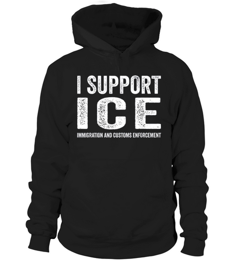 I Support Ice Immigration And Customs Enforcement Hoodie Unisex
