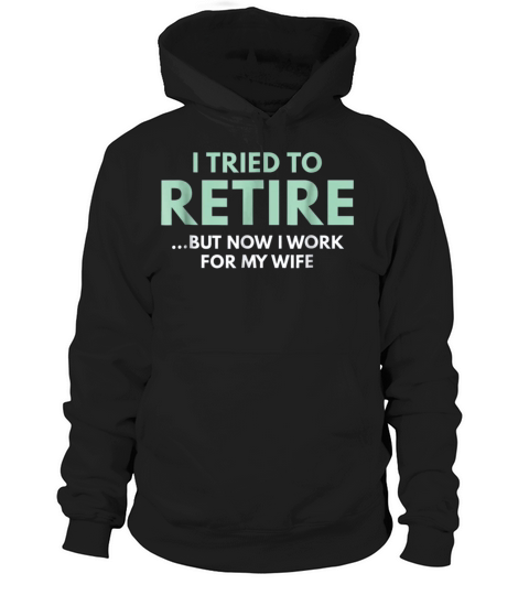 I Tried To Retire But Now I Work For My Wife Trendy Hoodie Unisex
