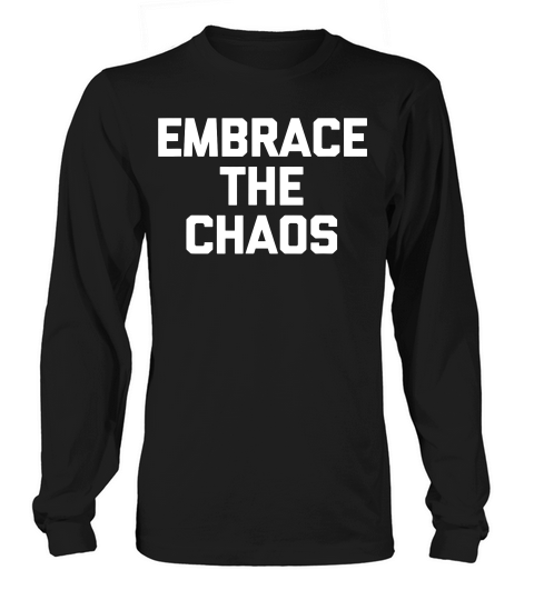 Embrace The Chaos Funny Saying Sarcastic Novelty T-shirt Long sleeved Unisex