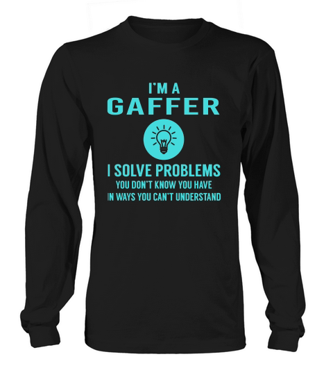 Gaffer I Solve Problem Job Title Shirts Long sleeved Unisex