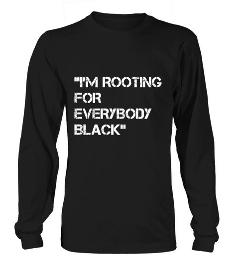 Im Rooting For Everybody Black Shirt Long sleeved Unisex