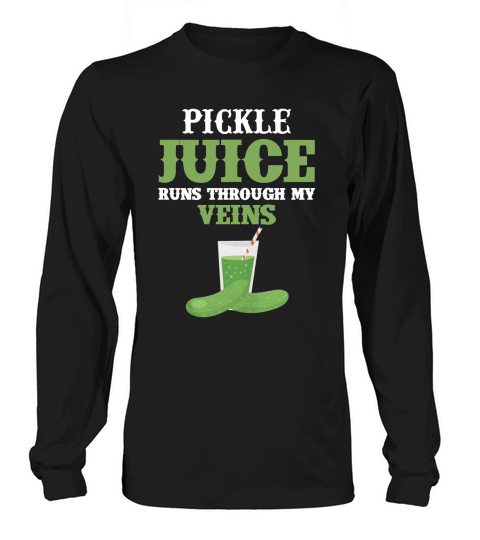 PICKLE JUICE RUNS THROUGH MY VEINS Long sleeved Unisex
