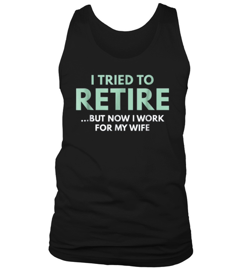 I Tried To Retire But Now I Work For My Wife Trendy Tank Top Unisex