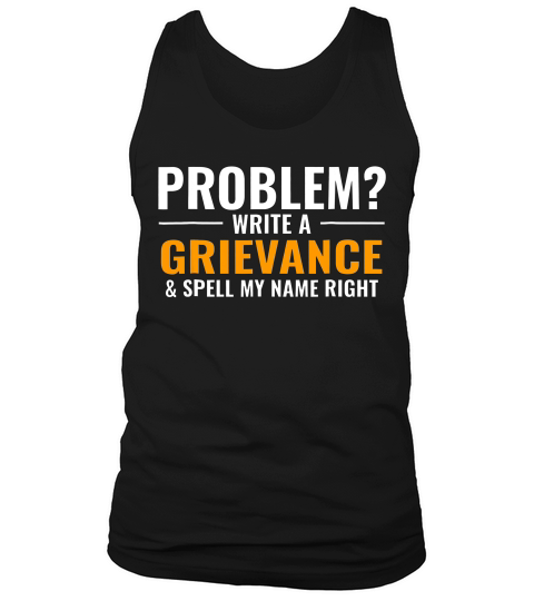 Problem Write A Grievance & Spell My Name Right Corrections Tank Top Unisex