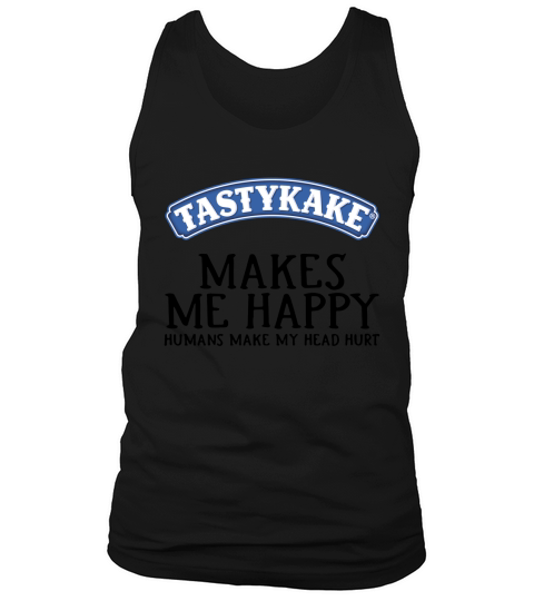 Tastykake makes me happy humans make my head hurt Tank Top Unisex