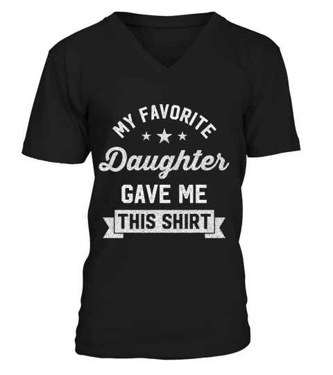 My Favorite Daughter Gave Me This Shirt - Funny Gift For Dad V-Neck T-shirt