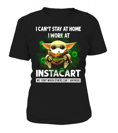 I Can’t Stay At Home I Work At Instacart We Fight When Others Can’t Anymore Shirt Women's T-Shirt