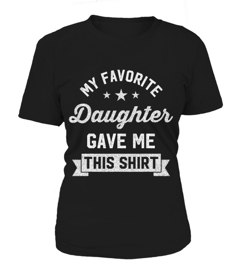 My Favorite Daughter Gave Me This Shirt - Funny Gift For Dad Women's T-Shirt