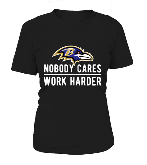Nobody cares work harder Baltimore Raven shirt Women's T-Shirt