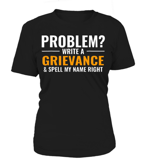 Problem Write A Grievance & Spell My Name Right Corrections Women's T-Shirt
