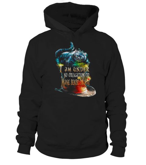 I Am Under No Obligation To Make Sense To You T-shirt Hoodie Unisex